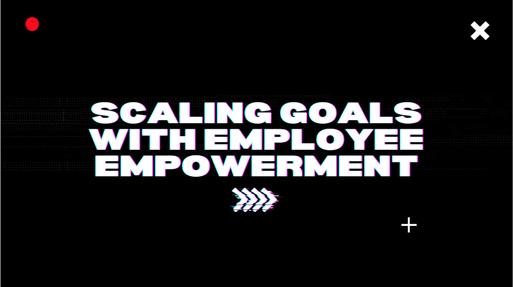 Scaling Goals with Employee Empowerment